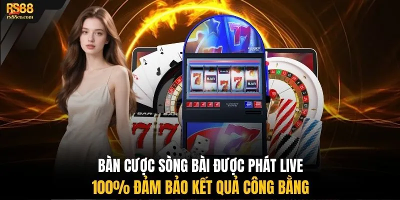 Bàn cược sòng bài được phát live 100% đảm bảo kết quả công bằng