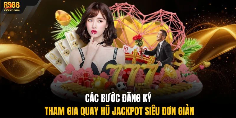 Các bước đăng ký tham gia quay thưởng jackpot siêu đơn giản