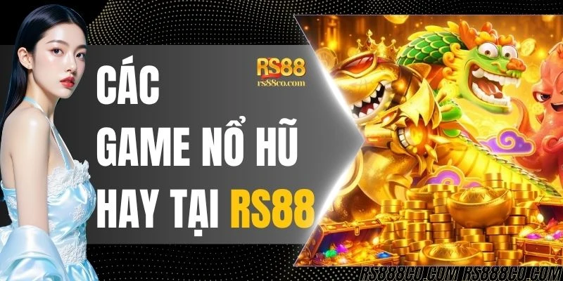 Các Game Nổ Hũ Hay Tại RS88 Sở Hữu Tỷ Lệ Thưởng Cao Nhất