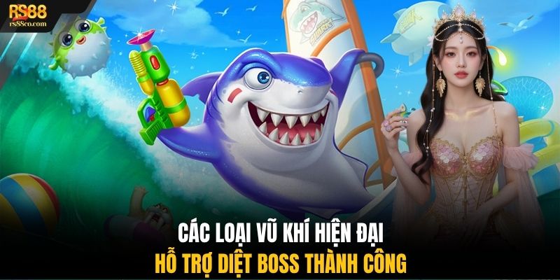 Các loại vũ khí hiện đại hỗ trợ diệt boss thành công