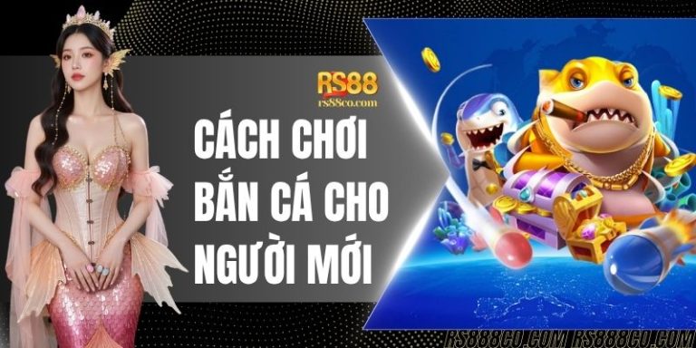 Cách Chơi Bắn Cá Cho Người Mới - Mẹo Săn Boss Cùng RS88