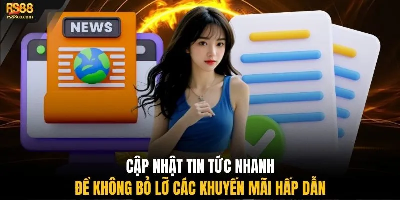 Cập nhật tin tức nhanh để không bỏ lỡ các khuyến mãi hấp dẫn
