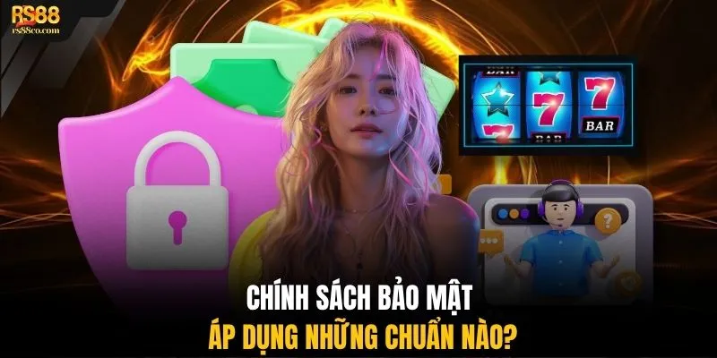 Chính sách bảo mật áp dụng những chuẩn nào?