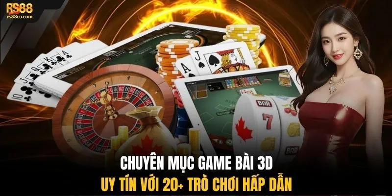 Chuyên mục game bài 3D uy tín với 20+ trò chơi hấp dẫn