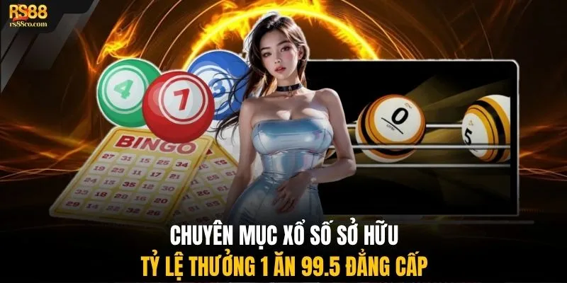 Chuyên mục xổ số sở hữu tỷ lệ thưởng 1 ăn 99.5 đẳng cấp