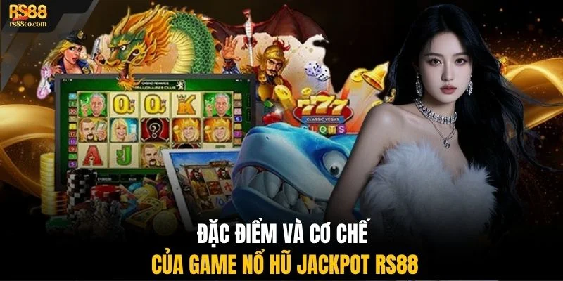 Đặc điểm và cơ chế của game nổ hũ jackpot RS88