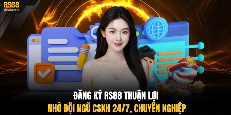 Đăng ký RS88 thuận lợi nhờ đội ngũ CSKH 24/7, chuyên nghiệp
