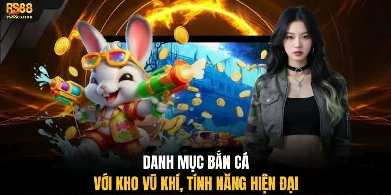 Danh mục bắn cá với kho vũ khí, tính năng hiện đại