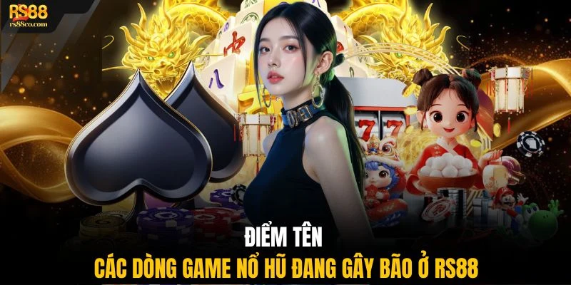Điểm tên các dòng game nổ hũ đang gây bão ở RS88