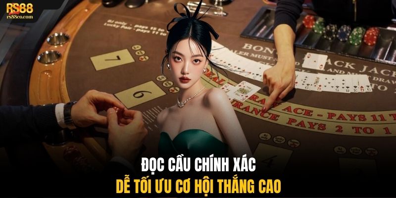 Đọc cầu chính xác dễ tối ưu cơ hội thắng cao