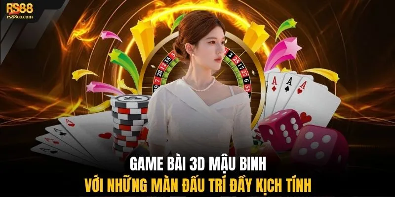 Game bài 3D Mậu Binh với những màn đấu trí đầy kịch tính