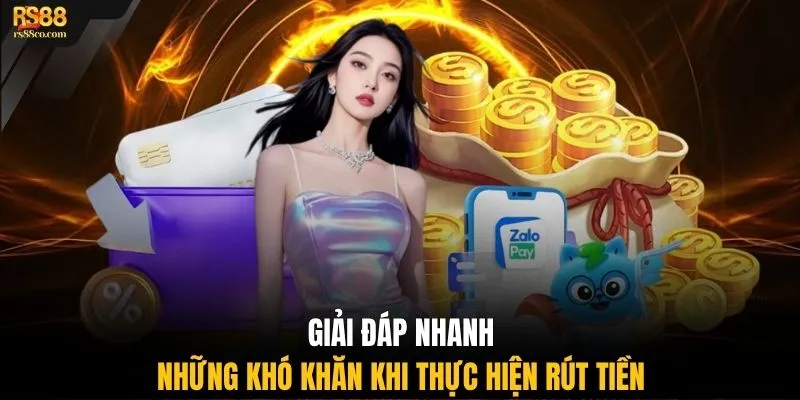 Giải đáp nhanh những khó khăn khi thực hiện rút tiền
