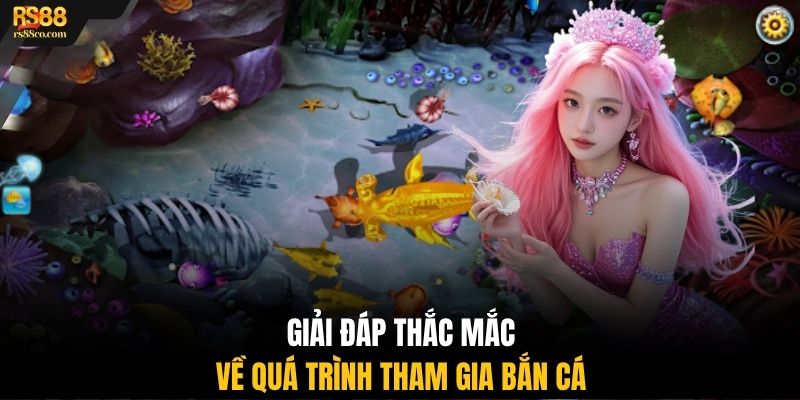 Giải đáp thắc mắc về quá trình tham gia bắn cá