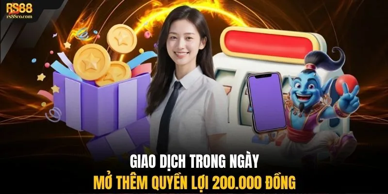 Giao dịch trong ngày mở thêm quyền lợi 200.000 đồng