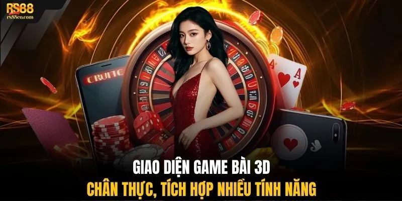 Giao diện game bài 3D chân thực, tích hợp nhiều tính năng