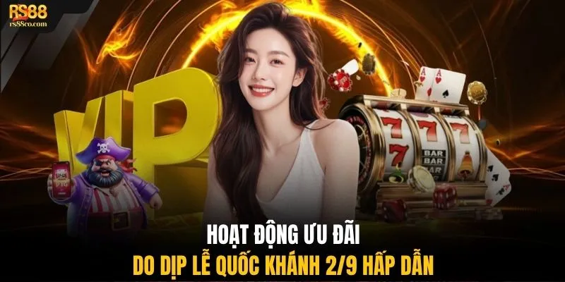 Hoạt động ưu đãi do dịp lễ Quốc Khánh 2/9 hấp dẫn