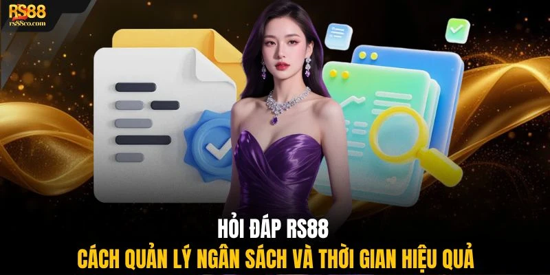 Hỏi đáp RS88 cách quản lý ngân sách và thời gian hiệu quả