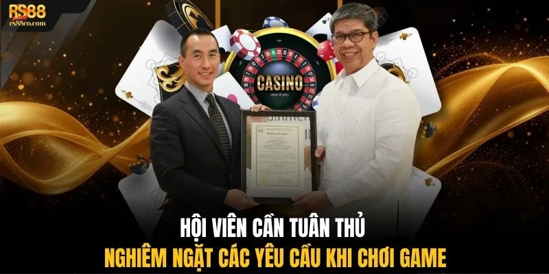 Hội viên cần tuân thủ nghiêm ngặt các yêu cầu khi chơi game