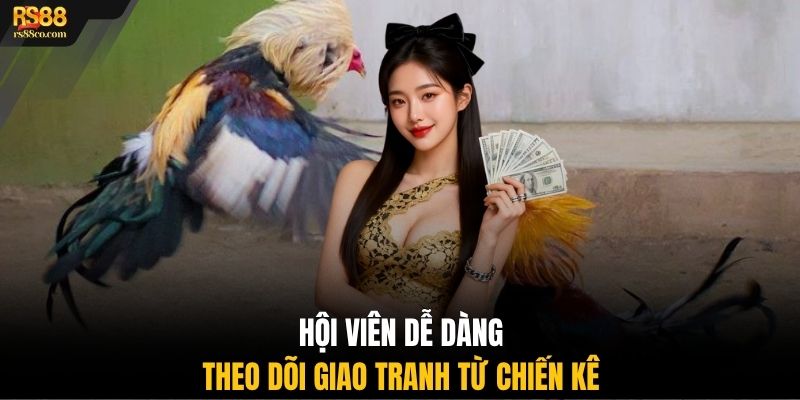Hội viên dễ dàng theo dõi giao tranh từ chiến kê