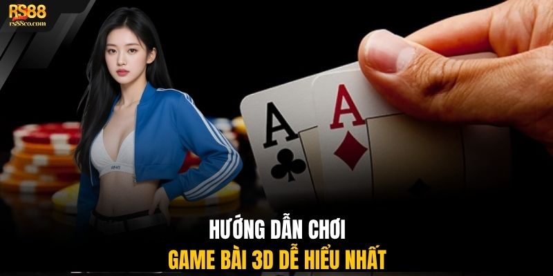 Hướng dẫn chơi game bài 3D dễ hiểu nhất