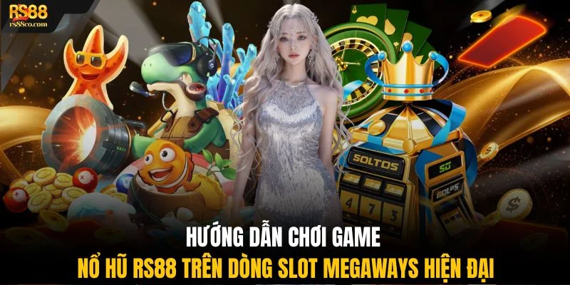Hướng dẫn chơi game nổ hũ RS88 trên dòng slot Megaways hiện đại
