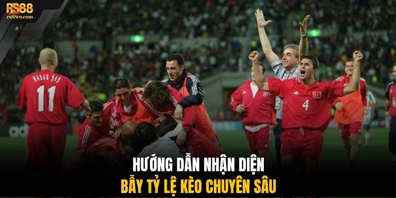 Hướng dẫn nhận diện bẫy tỷ lệ kèo chuyên sâu