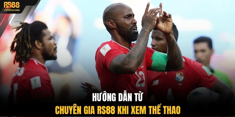 Hướng dẫn từ chuyên gia RS88 khi xem thể thao