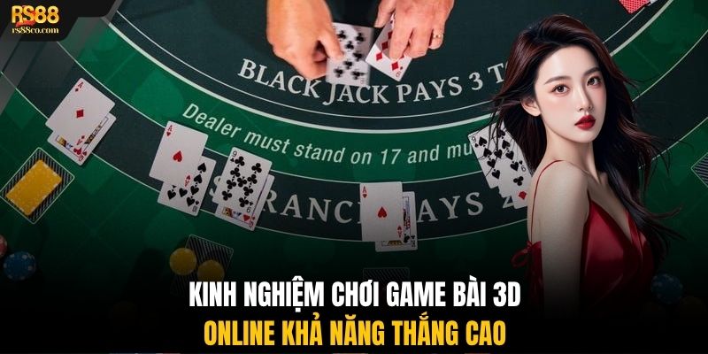 Kinh nghiệm chơi game bài 3D online khả năng thắng cao
