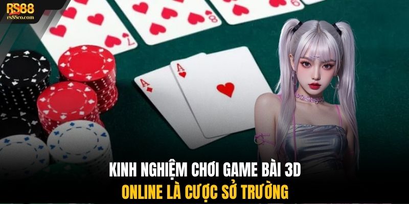 Kinh nghiệm chơi game bài 3D online là cược sở trường