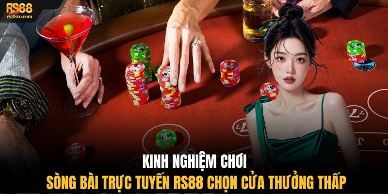 Kinh nghiệm chơi sòng bài trực tuyến RS88 chọn cửa thưởng thấp