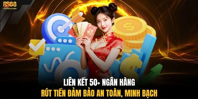 Liên kết 50+ ngân hàng rút tiền đảm bảo an toàn, minh bạch