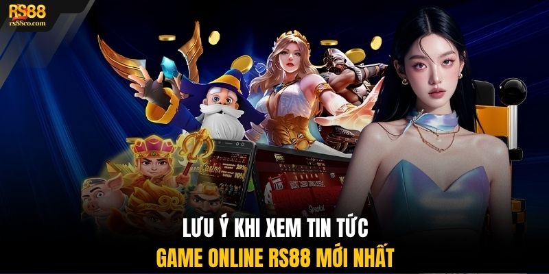 Lưu ý khi xem tin tức game online RS88 mới nhất