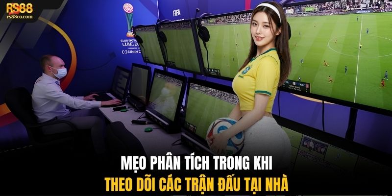 Mẹo phân tích trong khi theo dõi các trận đấu tại nhà