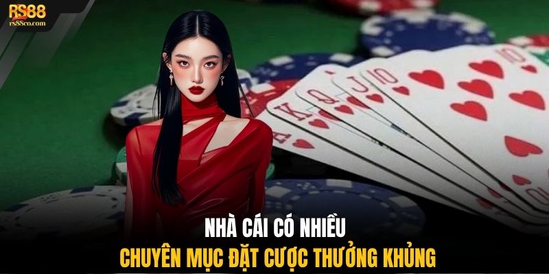 Nhà cái có nhiều chuyên mục đặt cược thưởng khủng