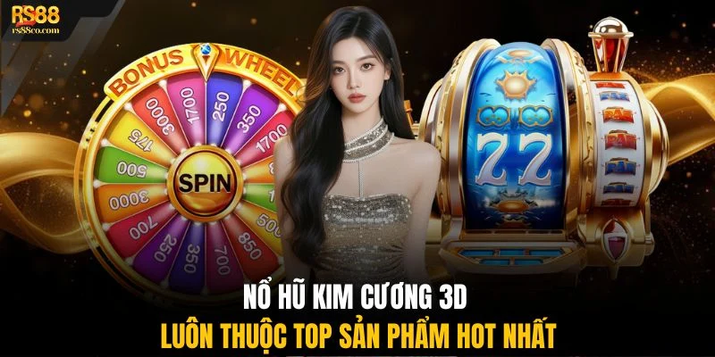 Nổ hũ kim cương 3D luôn thuộc top sản phẩm hot nhất