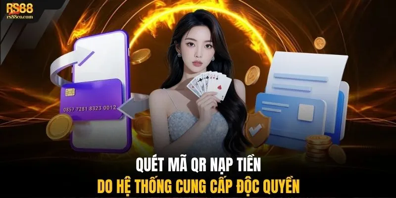 Quét mã QR nạp tiền do hệ thống cung cấp độc quyền