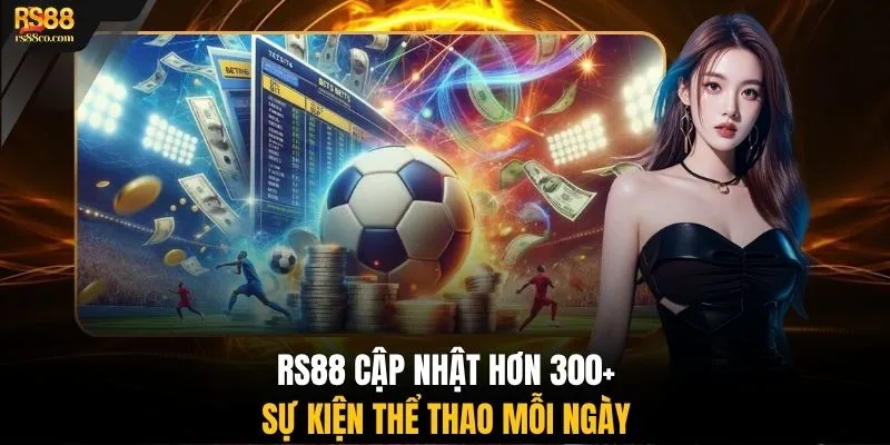 RS88 cập nhật hơn 300+ sự kiện thể thao mỗi ngày