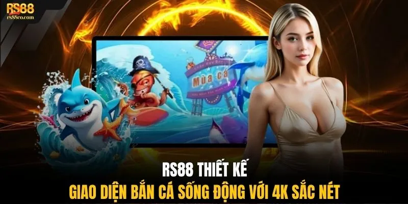 RS88 thiết kế giao diện bắn cá sống động với 4K sắc nét