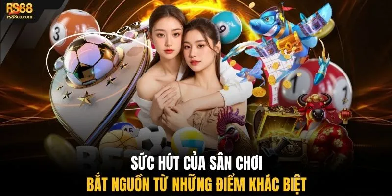Sức hút của sân chơi bắt nguồn từ những điểm khác biệt