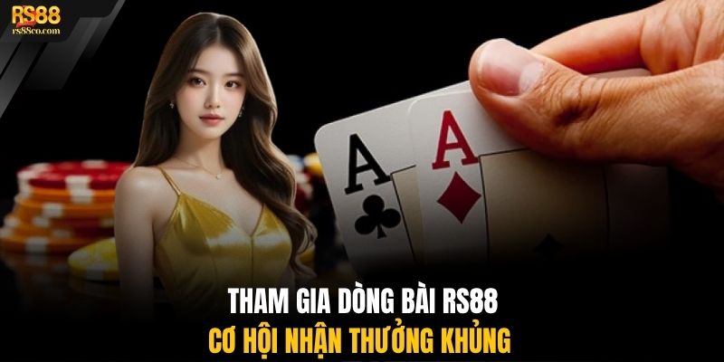 Tham gia dòng bài RS88 cơ hội nhận thưởng khủng