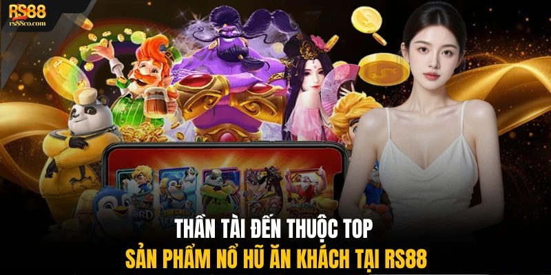 Thần Tài Đến thuộc top sản phẩm nổ hũ ăn khách tại RS88