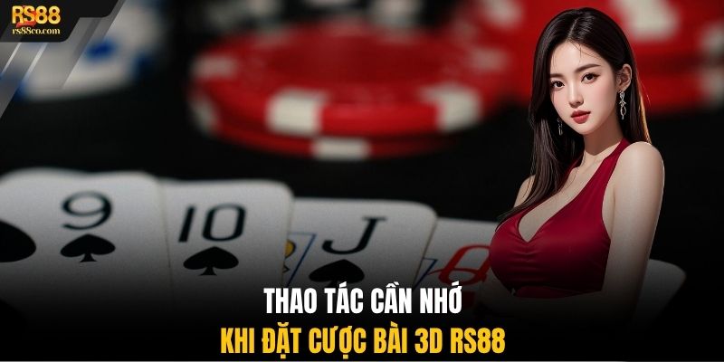 Thao tác cần nhớ khi đặt cược bài 3D RS88