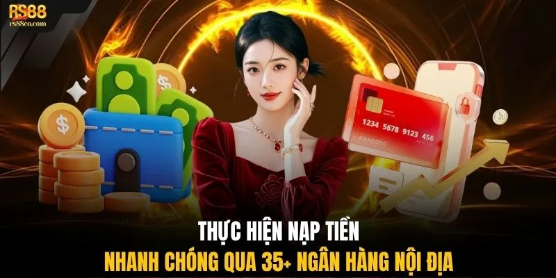 Thực hiện nạp tiền nhanh chóng qua 35+ ngân hàng nội địa