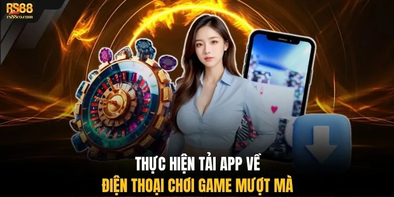 Thực hiện tải app về điện thoại chơi game mượt mà