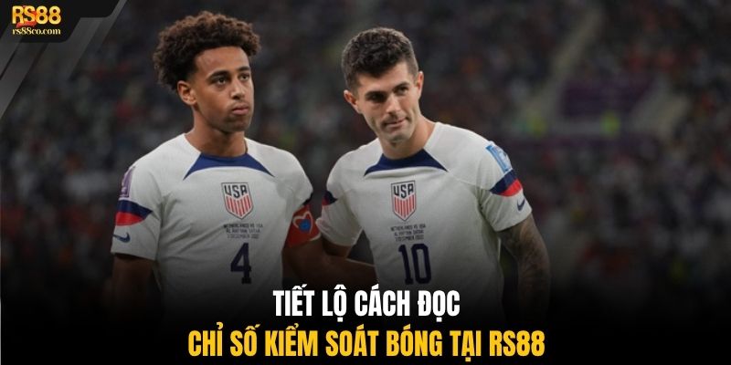 Tiết lộ cách đọc chỉ số kiểm soát bóng tại RS88