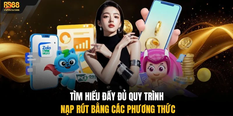 Tìm hiểu đầy đủ quy trình nạp rút bằng các phương thức