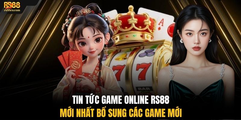 Tin tức game online RS88 mới nhất bổ sung các game mới