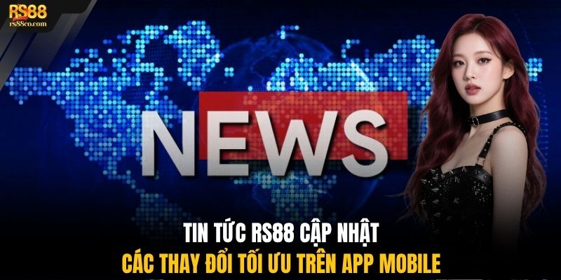 Tin tức RS88 cập nhật các thay đổi tối ưu trên app mobile