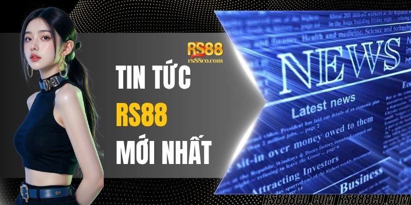 Tin Tức RS88 Mới Nhất: Những Thay Đổi Dành Cho Hội Viên