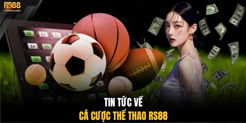 Tin tức về cá cược thể thao RS88